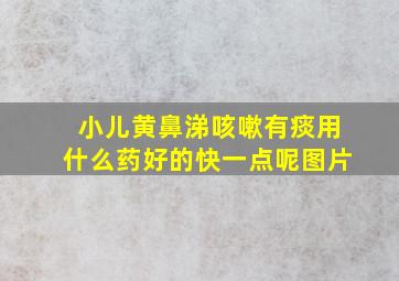 小儿黄鼻涕咳嗽有痰用什么药好的快一点呢图片