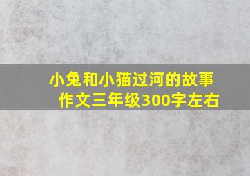 小兔和小猫过河的故事作文三年级300字左右