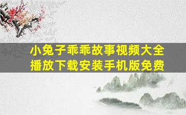 小兔子乖乖故事视频大全播放下载安装手机版免费