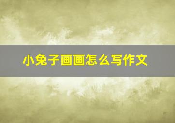 小兔子画画怎么写作文