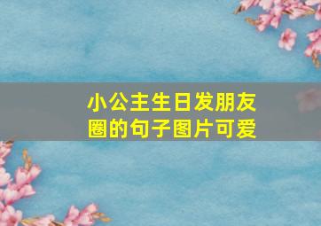 小公主生日发朋友圈的句子图片可爱