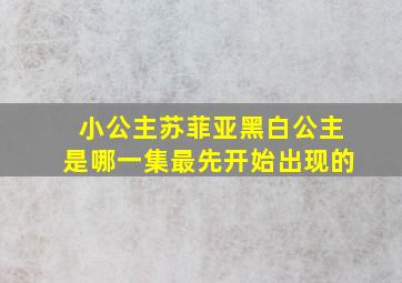 小公主苏菲亚黑白公主是哪一集最先开始出现的