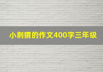 小刺猬的作文400字三年级