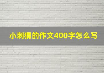 小刺猬的作文400字怎么写