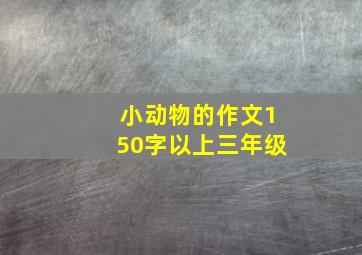 小动物的作文150字以上三年级