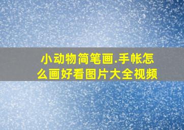 小动物简笔画.手帐怎么画好看图片大全视频