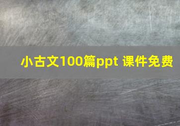 小古文100篇ppt 课件免费