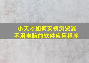 小天才如何安装浏览器不用电脑的软件应用程序