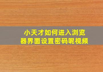 小天才如何进入浏览器界面设置密码呢视频