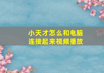 小天才怎么和电脑连接起来视频播放