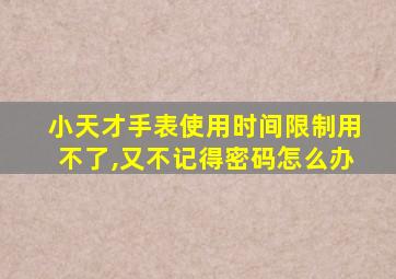 小天才手表使用时间限制用不了,又不记得密码怎么办