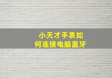 小天才手表如何连接电脑蓝牙