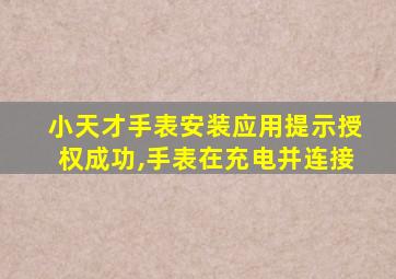 小天才手表安装应用提示授权成功,手表在充电并连接