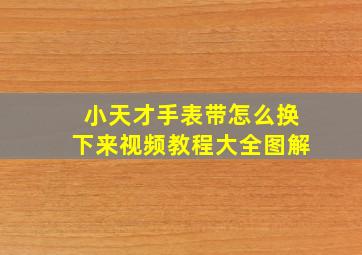 小天才手表带怎么换下来视频教程大全图解