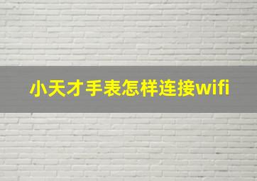 小天才手表怎样连接wifi