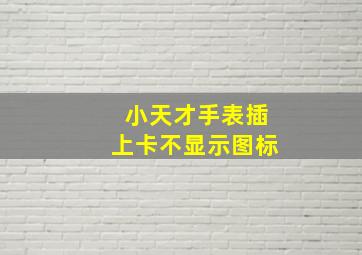 小天才手表插上卡不显示图标