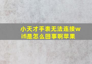 小天才手表无法连接wifi是怎么回事啊苹果