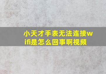 小天才手表无法连接wifi是怎么回事啊视频