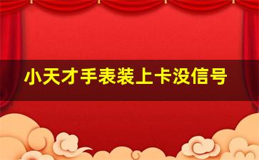 小天才手表装上卡没信号