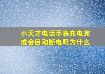 小天才电话手表充电完成会自动断电吗为什么