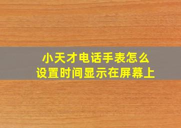 小天才电话手表怎么设置时间显示在屏幕上