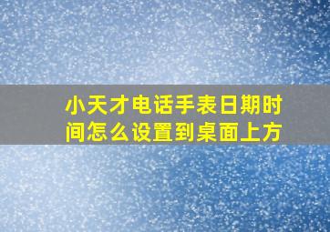 小天才电话手表日期时间怎么设置到桌面上方