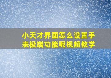 小天才界面怎么设置手表极端功能呢视频教学