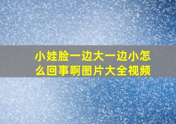 小娃脸一边大一边小怎么回事啊图片大全视频