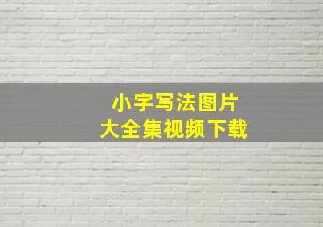 小字写法图片大全集视频下载