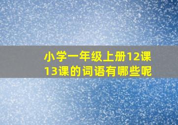 小学一年级上册12课13课的词语有哪些呢