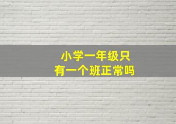 小学一年级只有一个班正常吗