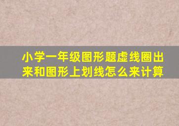 小学一年级图形题虚线圈出来和图形上划线怎么来计算