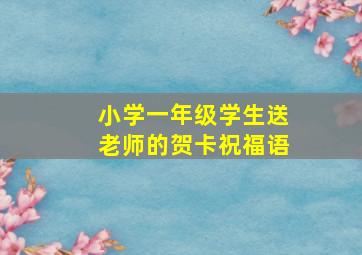 小学一年级学生送老师的贺卡祝福语