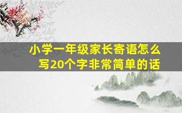 小学一年级家长寄语怎么写20个字非常简单的话