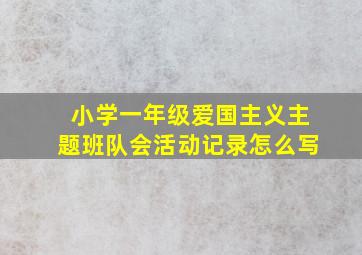 小学一年级爱国主义主题班队会活动记录怎么写