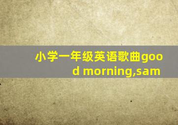 小学一年级英语歌曲good morning,sam