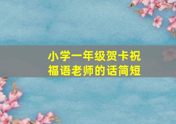 小学一年级贺卡祝福语老师的话简短