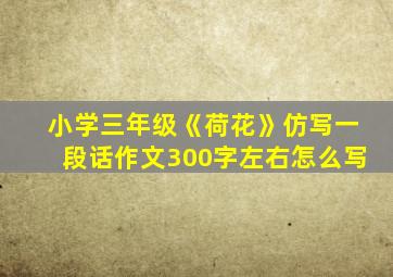 小学三年级《荷花》仿写一段话作文300字左右怎么写