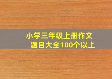 小学三年级上册作文题目大全100个以上