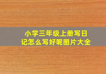 小学三年级上册写日记怎么写好呢图片大全