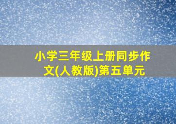 小学三年级上册同步作文(人教版)第五单元