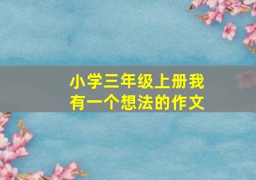 小学三年级上册我有一个想法的作文