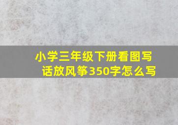 小学三年级下册看图写话放风筝350字怎么写