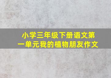 小学三年级下册语文第一单元我的植物朋友作文