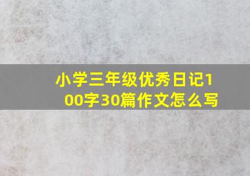 小学三年级优秀日记100字30篇作文怎么写