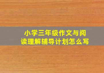 小学三年级作文与阅读理解辅导计划怎么写