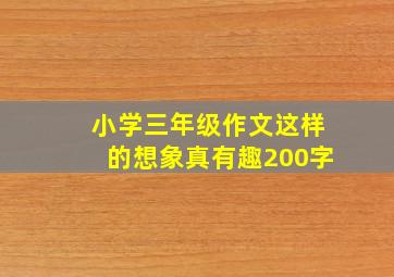 小学三年级作文这样的想象真有趣200字