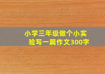 小学三年级做个小实验写一篇作文300字