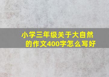 小学三年级关于大自然的作文400字怎么写好