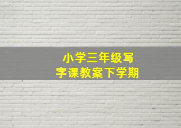 小学三年级写字课教案下学期